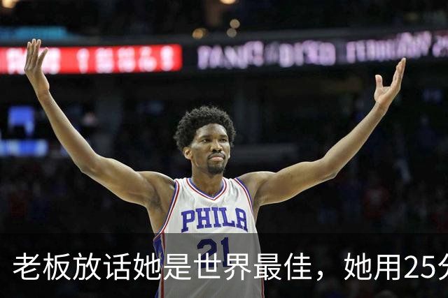 老板放话她是世界最佳，她用25分11板5助回应